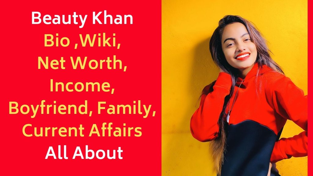 Beauty Khan Bio Wiki, Net Worth, Income, Boyfriend, Family, Current Affairs All About